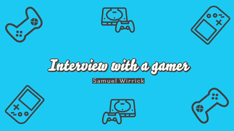 Interview With a Gamer: Samuel Wirrick